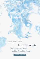 9781942130147-1942130147-Into the White: The Renaissance Arctic and the End of the Image (Zone Books)