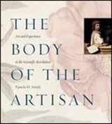 9780226764238-0226764230-The Body of the Artisan: Art and Experience in the Scientific Revolution