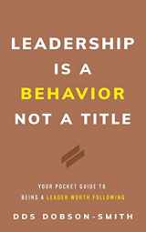 9781544535555-1544535554-Leadership Is a Behavior Not a Title: Your Pocket Guide to Being a Leader Worth Following