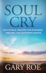 9781950382811-1950382818-Soul Cry: Devotional Prayers for Wounded, Grieving, and Suffering Hearts (God and Grief Series)