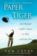 9781592402991-1592402992-Paper Tiger: An Obsessed Golfer's Quest to Play with the Pros