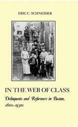 9780814779330-0814779336-In the Web of Class: Delinquents and Reformers in Boston, 1810s-1930s (The American Social Experience, 10)