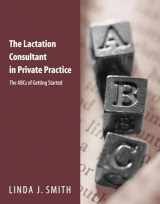 9780763710378-0763710377-The Lactation Consultant in Private Practice: The ABCs of Getting Started: The ABCs of Getting Started