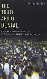 9780190062279-0190062274-The Truth About Denial: Bias and Self-Deception in Science, Politics, and Religion