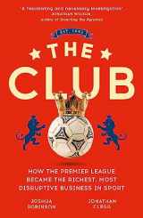 9781473699588-1473699584-The Club: How the Premier League Became the Richest, Most Disruptive Business in Sport