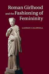 9781108730259-1108730256-Roman Girlhood and the Fashioning of Femininity