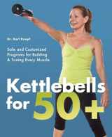 9781612430461-1612430465-Kettlebells for 50+: Safe and Customized Programs for Building and Toning Every Muscle