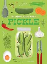 9781423663812-1423663810-101 Things to Do With a Pickle, new edition (1001 Things to Do With)