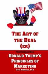 9781541254916-1541254910-The Art of the Deal (er): An Unauthorized Book on Donald Trump’s (Non-Manifest) Principles of Marketing and How They Can Help (or Hurt) Small Businesses and Our Democracy - Adult Coloring Included