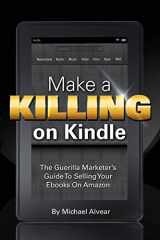 9780984916177-0984916172-Make A Killing On Kindle Without Blogging, Facebook Or Twitter: The Guerilla Marketer's Guide To Selling Ebooks On Amazon