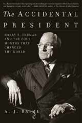 9781328505682-1328505685-The Accidental President: Harry S. Truman and the Four Months That Changed the World