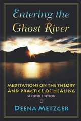 9780998344348-0998344346-Entering the Ghost River: Meditations on the Theory and Practice of Healing