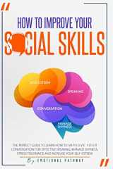 9781914038266-1914038266-How to Improve Your Social Skills: The Perfect Guide to Learn How to Improve Your Conversation for Effective Speaking, Manage Shyness, Stress Tolerance and Increase Your Self-Esteem