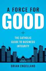 9781622824786-1622824784-Force for Good: The Catholic Guide to Business Integrity