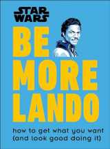9781465478986-1465478981-Star Wars Be More Lando: How to Get What You Want (and Look Good Doing It)