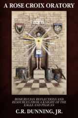 9781605320779-1605320773-A Rose Croix Oratory: Rosicrucian Reflections and Resources from a Knight of the Eagle and Pelican