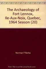 9780660016733-0660016737-The Archaeology of Fort Lennox, Ile-aux-Noix, Quebec, 1964 Season. & The Beads from Fort Lennox, Quebec. (History and Archaeology 20)