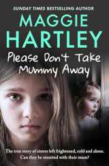 9781399620888-1399620886-Please Don't Take Mummy Away: The true story of two sisters left cold, frightened, hungry and alone