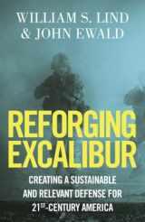 9781914208874-1914208870-Reforging Excalibur: Creating a Sustainable and Relevant Defense for 21st-Century America