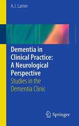 9781447123613-1447123611-Dementia in Clinical Practice: A Neurological Perspective: Studies in the Dementia Clinic