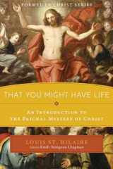 9781505119381-1505119383-That You Might Have Life: An Introduction to the Paschal Mystery of Christ