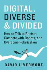 9781523000920-1523000929-Digital, Diverse & Divided: How to Talk to Racists, Compete With Robots, and Overcome Polarization