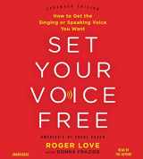 9781478940777-1478940778-Set Your Voice Free: How to Get the Singing or Speaking Voice Your Want