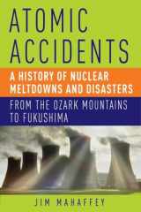 9781605984926-1605984922-Atomic Accidents: A History of Nuclear Meltdowns and Disasters: From the Ozark Mountains to Fukushima
