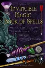 9781726835916-172683591X-Invincible Magic Book of Spells: Ancient Spells, Charms and Divination Rituals for Kids in Magic Training (Magic Spells and Potions - How-To for Kids in Magic Training)