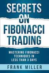 9781071389737-1071389734-SECRETS ON FIBONACCI TRADING: Mastering Fibonacci Techniques In Less Than 3 Days