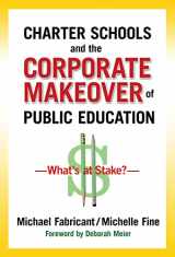 9780807752852-0807752851-Charter Schools and the Corporate Makeover of Public Education: What's at Stake?