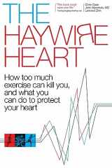 9781937715885-1937715884-The Haywire Heart: How too much exercise can kill you, and what you can do to protect your heart