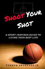 9781719900386-1719900388-Shoot Your Shot: A Sport-Inspired Guide To Living Your Best Life