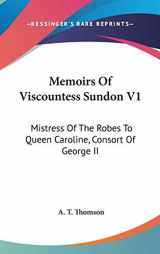 9780548163160-0548163162-Memoirs of Viscountess Sundon: Mistress of the Robes to Queen Caroline, Consort of George II