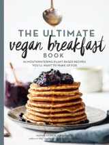 9781615194889-1615194886-The Ultimate Vegan Breakfast Book: 80 Mouthwatering Plant-Based Recipes You'll Want to Wake Up For
