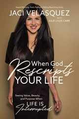 9781400212965-1400212960-When God Rescripts Your Life: Seeing Value, Beauty, and Purpose When Life Is Interrupted