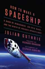 9781594206726-1594206724-How to Make a Spaceship: A Band of Renegades, an Epic Race, and the Birth of Private Spaceflight