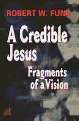 9780944344880-0944344887-A Credible Jesus: Fragments of a Vision
