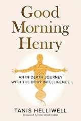 9781987831337-1987831330-Good Morning Henry: An In-Depth Journey With the Body Intelligence