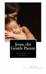 9780988995840-0988995840-Jesus, the Gentle Parent: Gentle Christian Parenting (Little Hearts Handbooks)