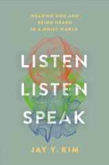 9781546004998-1546004998-Listen, Listen, Speak: Hearing God and Being Heard in a Noisy World