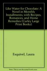 9780792717850-0792717856-Like Water for Chocolate: A Novel in Monthly Installments With Recipes, Romances, and Home Remedies (Curley Large Print Books)