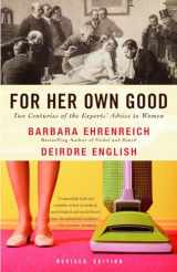 9781400078004-1400078008-For Her Own Good: Two Centuries of the Experts Advice to Women
