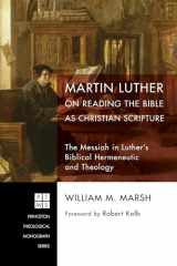 9781606080009-1606080008-Martin Luther on Reading the Bible as Christian Scripture: The Messiah in Luther's Biblical Hermeneutic and Theology (Princeton Theological Monograph)