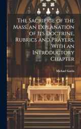 9781019966600-1019966602-The Sacrifice of the Mass, an Explanation of its Doctrine, Rubrics and Prayers, With an Introductory Chapter