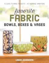 9781617452499-1617452491-Favorite Fabric Bowls, Boxes & Vases: 15 Quick-to-Make Projects - 45 Inspiring Variations