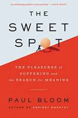 9780062910561-0062910566-The Sweet Spot: The Pleasures of Suffering and the Search for Meaning