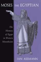 9780674587397-0674587391-Moses the Egyptian: The Memory of Egypt in Western Monotheism