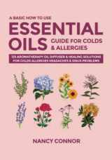 9781705415955-1705415954-A Basic How to Use Essential Oils Guide for Colds & Allergies: 125 Aromatherapy Oil Diffuser & Healing Solutions for Colds, Allergies, Headaches & ... Oil Recipes and Natural Home Remedies)