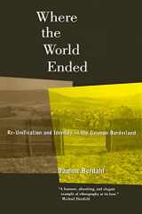 9780520214774-0520214773-Where the World Ended: Re-Unification and Identity in the German Borderland